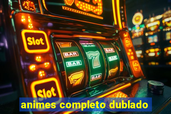 animes completo dublado